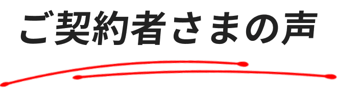 ご契約者さまの声