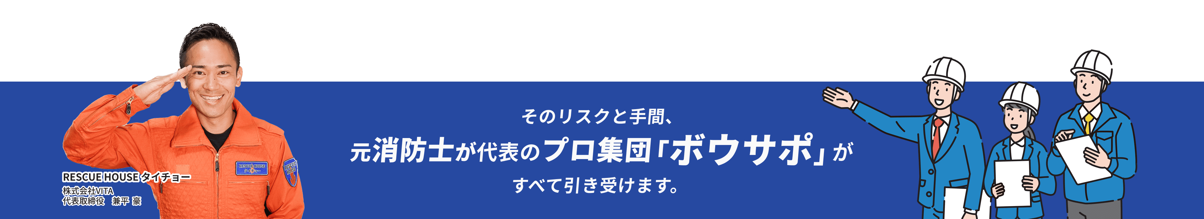 そのリスクと手間、元消防士が代表のプロ集団「ボウサポ」が全て引き受けます。